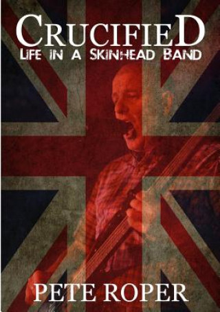 Könyv Crucified - Life in a Skinhead Band Pete Roper