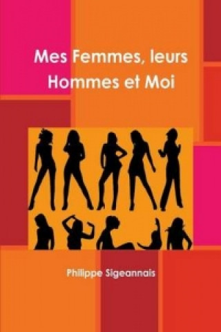 Kniha Mes Femmes, Leurs Hommes Et Moi Philippe Sigeannais