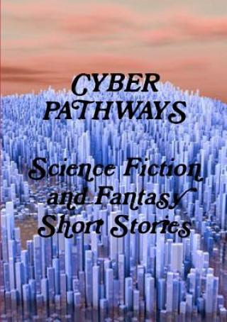 Kniha Cyber Pathways Science Fiction and Fantasy Short Stories