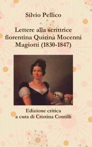 Könyv Lettere Alla Scrittrice Fiorentina Quirina Mocenni Magiotti (1830-1847) Edizione Critica a Cura Di Cristina Contilli Silvio Pellico