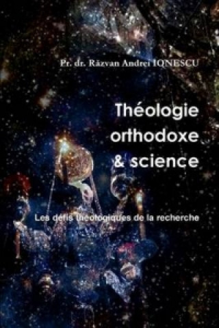 Carte Theologie Orthodoxe Et Science - Les Defis Theologiques De La Recherche p Razvan IONESCU