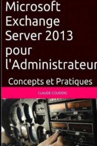 Book Microsoft Exchange Server 2013 Pour L'administrateur, Concepts Et Pratiques Claude COUDERC