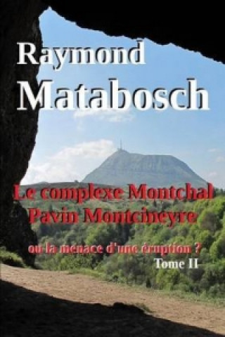 Книга Complexe Montchal-Pavin-Montcineyre Ou La Menace D'une Eruption ? Tome II Raymond MATABOSCH