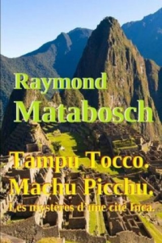 Carte Tampu Tocco ? Machu Picchu ? Les Mysteres D'une Cite Inca. Tome I Raymond MATABOSCH