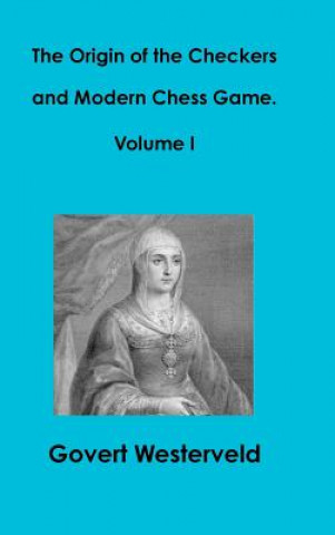 Könyv Origin of the Checkers and Modern Chess Game. Volume I Govert Westerveld