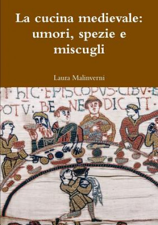 Carte Cucina Medievale: Umori, Spezie e Miscugli Laura Malinverni