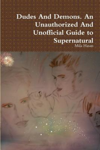 Книга Dudes and Demons. an Unauthorized and Unofficial Guide to Supernatural Mila Hasan