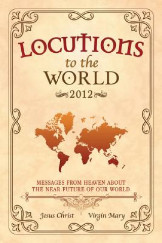 Książka Locutions to the World 2012 - Messages from Heaven About the Near Future of Our World Jesus Christ