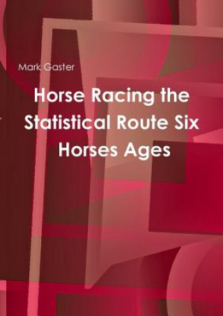 Könyv Horse Racing the Statistical Route Six Horses Ages Mark Gaster