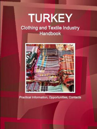 Carte Turkey Clothing and Textile Industry Handbook - Practical Information, Opportunities, Contacts Inc IBP