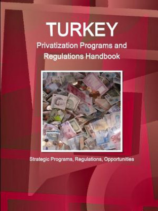 Kniha Turkey Privatization Programs and Regulations Handbook - Strategic Programs, Regulations, Opportunities Inc IBP