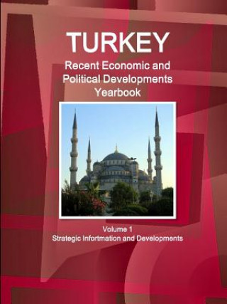 Könyv Turkey Recent Economic and Political Developments Yearbook Volume 1 Strategic Information and Developments Inc IBP