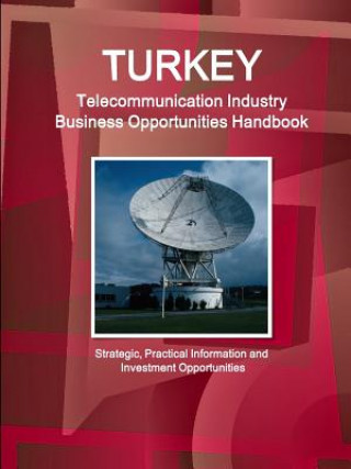 Buch Turkey Telecommunication Industry Business Opportunities Handbook - Strategic, Practical Information and Investment Opportunities Inc IBP