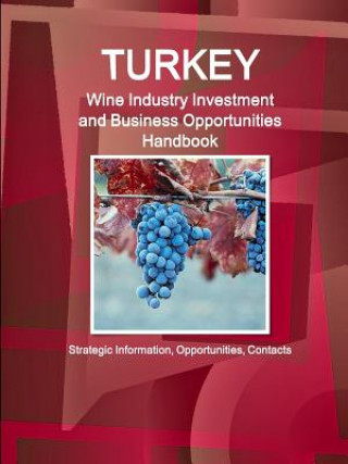Kniha Turkey Wine Industry Investment and Business Opportunities Handbook - Strategic Information, Opportunities, Contacts Inc IBP
