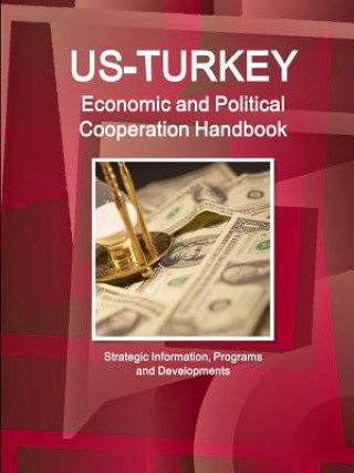 Kniha Us - Turkey Economic and Political Cooperation Handbook - Strategic Information, Programs and Developments Inc IBP