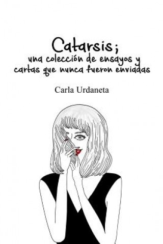 Книга Catarsis: UNA Coleccion De Ensayos y Cartas Que Nunca Fueron Enviadas Carla Urdaneta