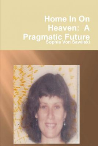 Kniha Home in on Heaven: A Pragmatic Future Sophia Von Sawilski