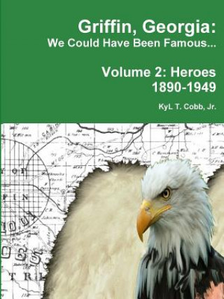 Książka Griffin, Georgia: We Could Have Been Famous... Volume 2: Heroes, 1890-1949 KyL Cobb