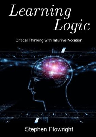 Kniha Learning Logic: Critical Thinking with Intuitive Notation Stephen Plowright