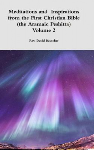 Knjiga Meditations and  Inspirations from the First Christian Bible (the Aramaic Peshitta) Volume 2 David Bauscher