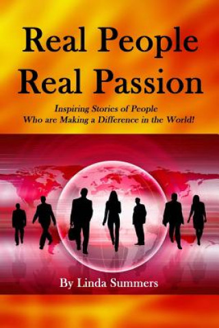 Carte Real People Real Passion: Inspiring Stories of People Who are Making a Difference in the World! Linda Summers