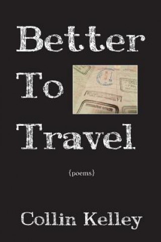 Könyv Better to Travel: Poems Collin Kelley