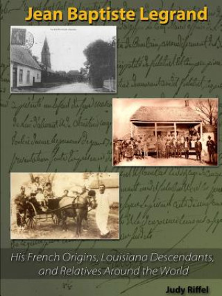 Livre Jean Baptiste Legrand: His French Origins, Louisiana Descendants, and Relatives Around the World Judy Riffel