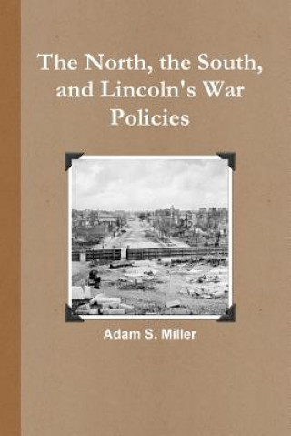 Knjiga North, the South, and Lincoln's War Policies Adam S. Miller