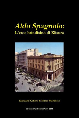 Carte Aldo Spagnolo: L'Eroe Brindisino Di Klisura Giancarlo Cafiero