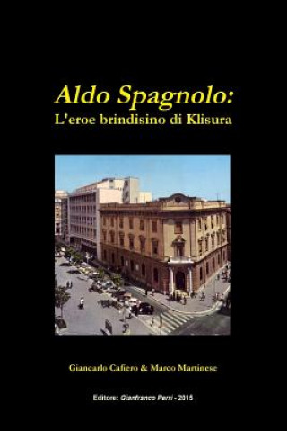 Kniha Aldo Spagnolo: L'Eroe Brindisino Di Klisura Giancarlo Cafiero