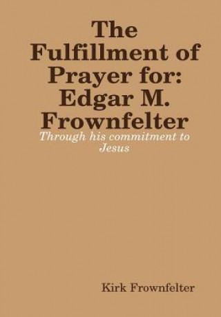 Книга Fulfillment Pf Prayer: for Edgar M. Frownfelter Kirk Frownfelter