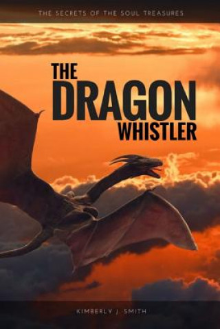 Könyv Dragon Whistler (Secrets of the Soul Treasures) Kimberly J. Smith