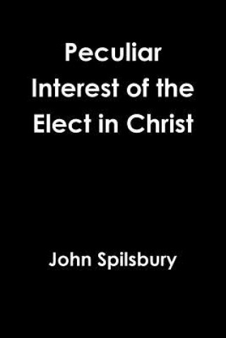 Kniha Peculiar Interest of the Elect in Christ John Spilsbury