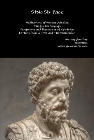 Carte Stoic Six Pack: Meditations of Marcus Aurelius the Golden Sayings Fragments and Discourses of Epictetus Letters from a Stoic and the Enchiridion Marcus Aurelius