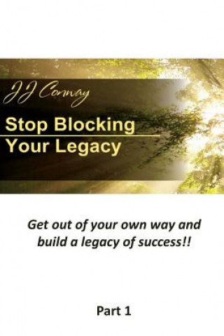 Carte Stop Blocking Your Legacy, Part 1: Get Out of Your Own Way and Build a Legacy of Success! Janine Conway