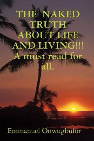 Book Naked Truth About Life and Living!!! A Must Read for Everybody. Emmanuel Onwugbufor