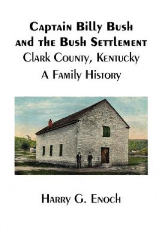 Kniha Captain Billy Bush and the Bush Settlement, Clark County, Kentucky, A Family History Harry G. Enoch