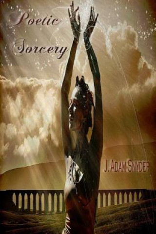 Könyv Poetic Sorcery J. Adam Snyder