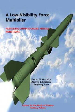 Kniha Low-Visibility Force Multiplier: Assessing China's Cruise Missile Ambitions National Defense University