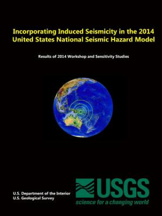 Carte Incorporating Induced Seismicity in the 2014 United States National Seismic Hazard Model: Results of 2014 Workshop and Sensitivity Studies U.S. Geological Survey