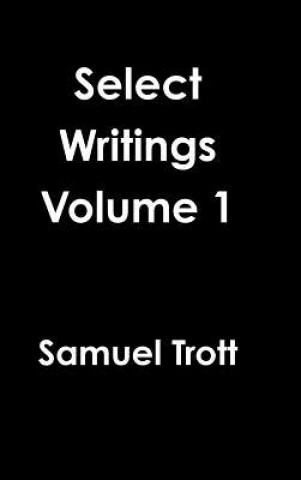 Knjiga Select Writings Volume 1 Samuel Trott