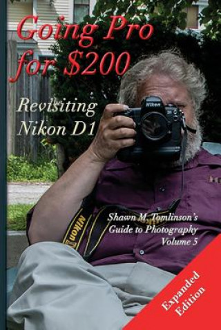 Könyv Going Pro for $200: Revisiting the Nikon D1 Shawn M. Tomlinson