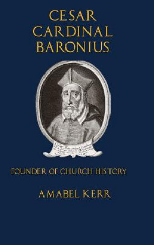 Könyv Cesar Cardinal Baronius: Founder of Church History Amabel Kerr