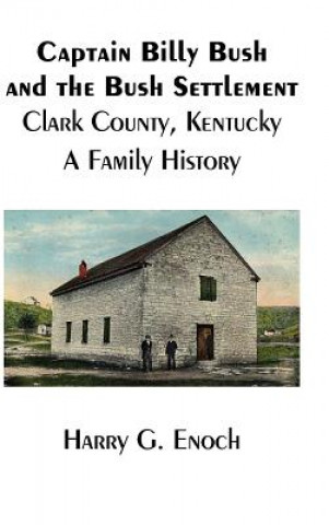 Könyv Captain Billy Bush and the Bush Settlement, Clark County, Kentucky, A Family History Harry G. Enoch