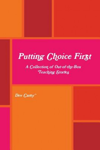 Kniha Putting Choice First: A Collection of Out-of-the-Box Teaching Stories Dev Carey