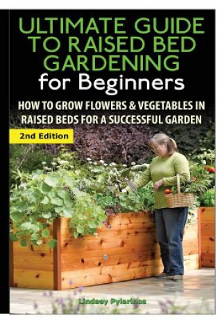 Könyv Ultimate Guide to Raised Bed Gardening for Beginners Lindsey Pylarinos
