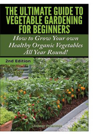 Könyv Ultimate Guide to Vegetable Gardening for Beginners Lindsey Pylarinos