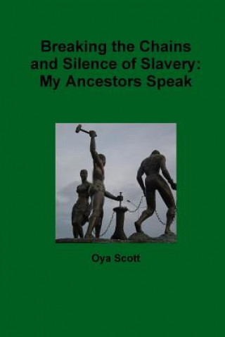 Könyv Breaking the Chains and Silence of Slavery: My Ancestor Speak Oya Scott