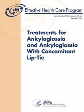 Könyv Treatments for Ankyloglossia and Ankyloglossia with Concomitant Lip-Tie - Comparative Effectiveness Review (Number 149) U.S. Department of Health and Human Services
