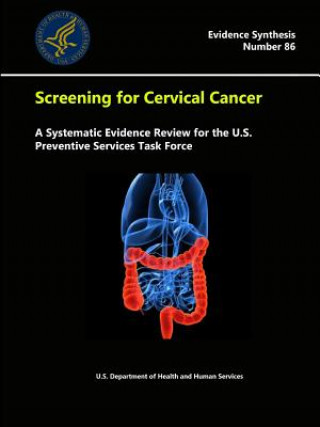 Könyv Screening for Cervical Cancer: A Systematic Evidence Review for the U.S. Preventive Services Task Force - Evidence Synthesis (Number 86) U.S. Department of Health and Human Services